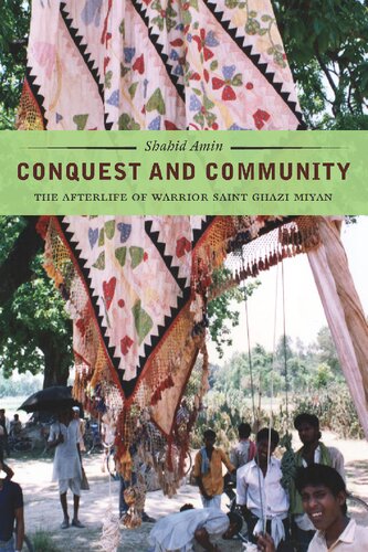 Conquest And Community The Afterlife Of Warrior Saint Ghazi Miyan 1st Edition Shahid Amin