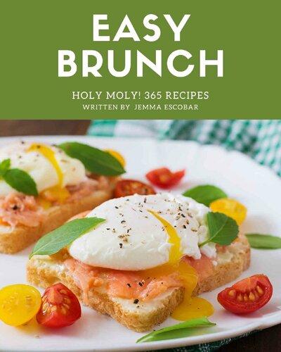 Holy Moly 365 Easy Brunch Recipes An Oneofakind Easy Brunch Cookbook Jemma Escobar