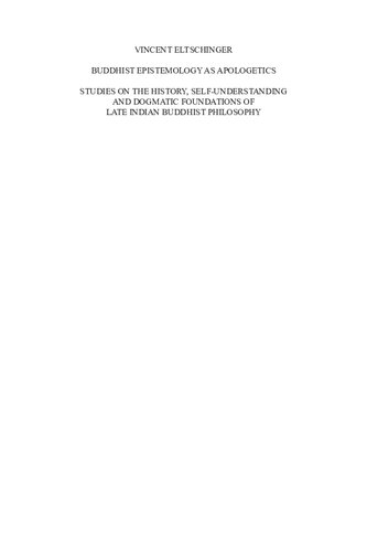 Buddhist Epistemology As Apologetics Studies On The History Selfunderstanding And Dogmatic Foundations Of Late Indian Buddhist Philosophy Kulturund Geistesgeschichte Asiens Nr 81 Vincent Eltschinger