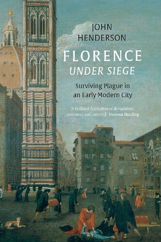 Florence Under Siege Surviving Plague In An Early Modern City 1st Edition John Henderson