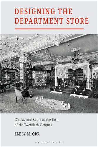 Designing The Department Store Display And Retail At The Turn Of The Twentieth Century Emily M Orr