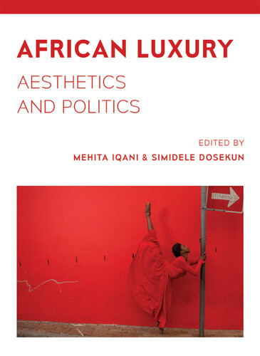 African Luxury Aesthetics And Politics Mehita Iqani Simidele Dosekun