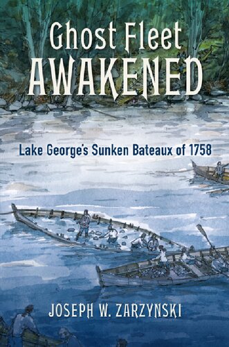 Ghost Fleet Awakened Lake Georges Sunken Bateaux Of 1758 Joseph W Zarzynski