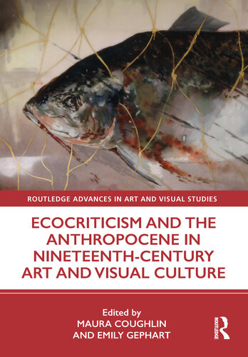 Ecocriticism And The Anthropocene In Nineteenthcentury Art And Visual Culture Maura Coughlinemily Gephart