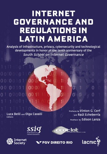 Internet Governance And Regulations In Latin America Analysis Of Infrastructure Privacy Cybersecurity And Technological Developments In Honor Of The Tenth Anniversary Of The South School On Internet Governance 1st Edition Luca Belli