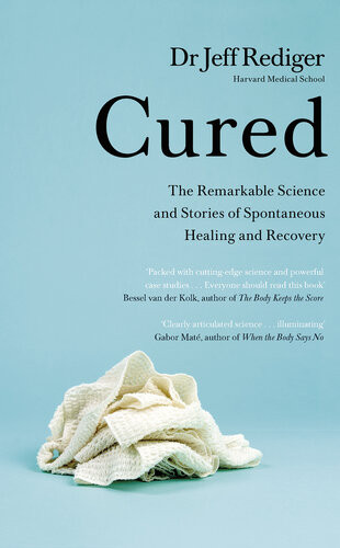 Cured The Remarkable Science And Stories Of Spontaneous Healing And Recovery Jeff Rediger