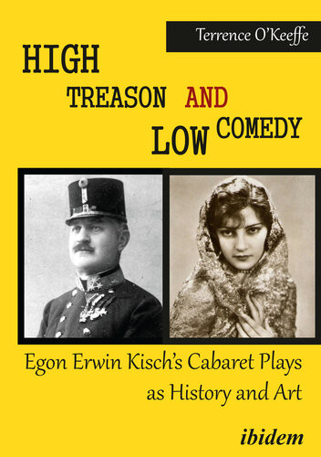High Treason And Low Comedy Egon Erwin Kischs Cabaret Plays As History And Art Robert T Okeeffe