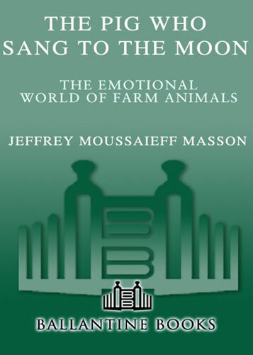 The Pig Who Sang To The Moon The Emotional World Of Farm Animals Jeffrey Moussaieff Masson
