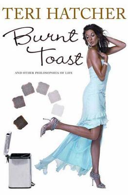 Burnt Toast And Other Philosophies Of Life Teri Hatcher