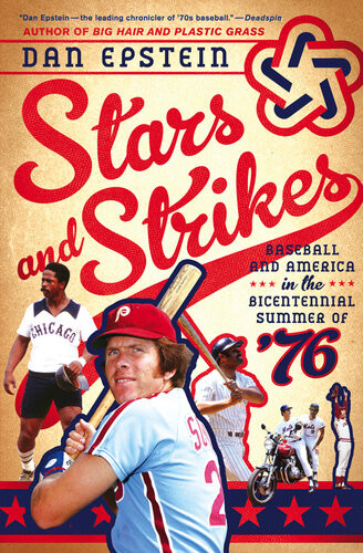 Stars And Strikes Baseball And America In The Bicentennial Summer Of 76 Dan Epstein