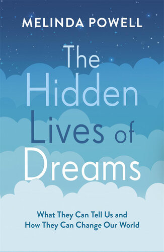 The Hidden Lives Of Dreams What They Can Tell Us And How They Can Change Our World Melinda Powell