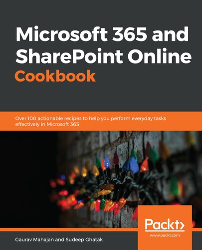Microsoft 365 And Sharepoint Online Cookbook Over 100 Actionable Recipes To Help You Perform Everyday Tasks Effectively In Microsoft 365 Gaurav Mahajan Sudeep Ghatak