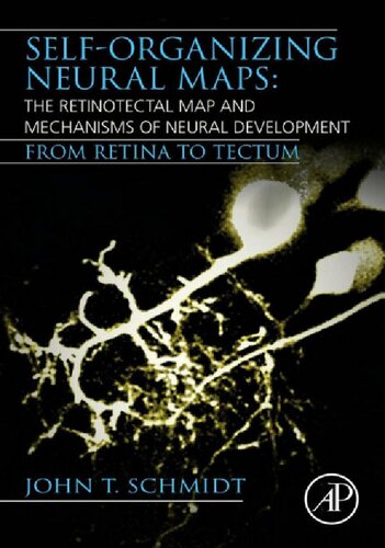 Selforganizing Neural Maps The Retinotectal Map And Mechanisms Of Neural Development From Retina To Tectum 1st Edition John T Schmidt