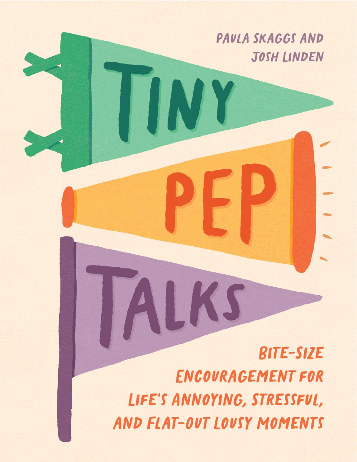 Tiny Pep Talks Bitesize Encouragement For Lifes Annoying Stressful And Flatout Lousy Moments Paula Skaggs Josh Linden