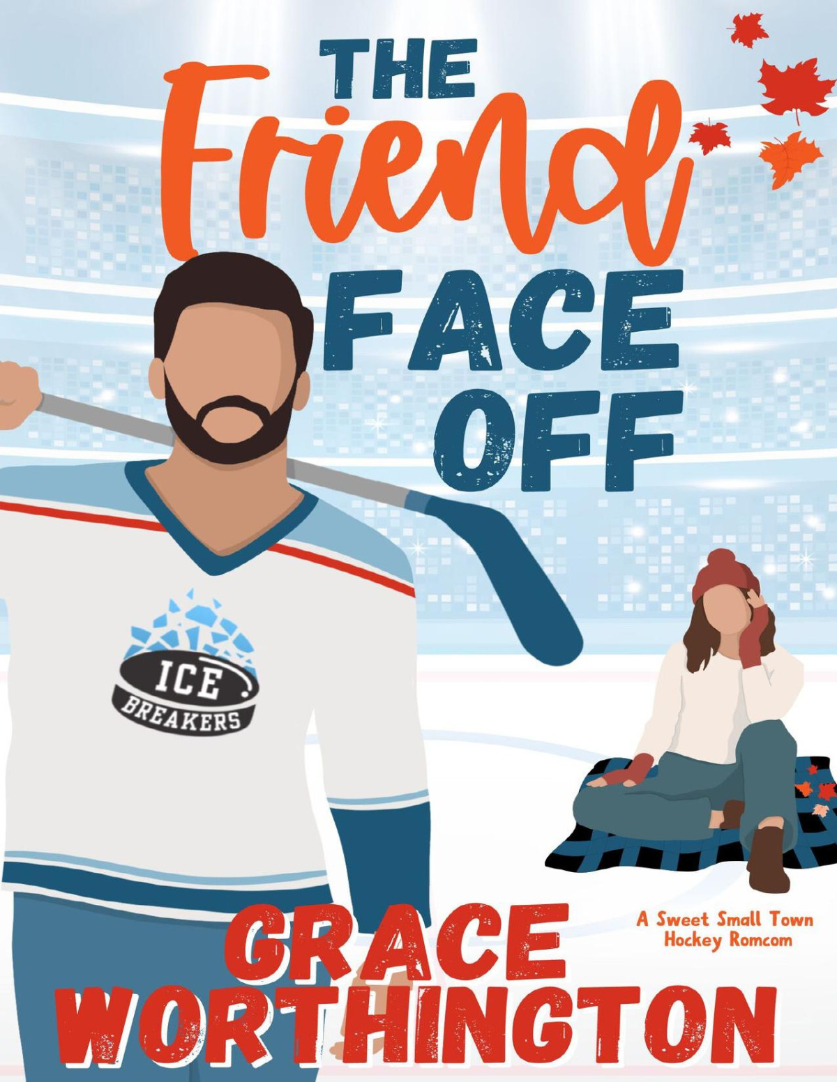 The Friend Face Off A Sweet Small Town Hockey Romcom 1st Edition Grace Worthington