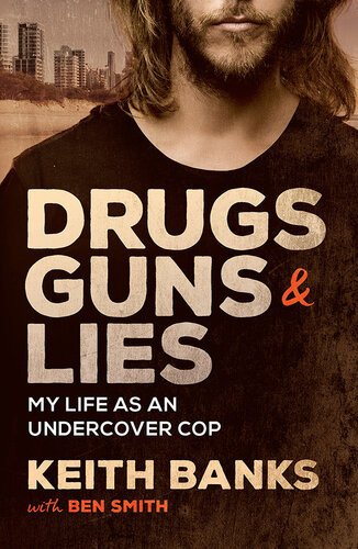Drugs Guns Lies My Life As An Undercover Cop Keith Banks Ben Smith