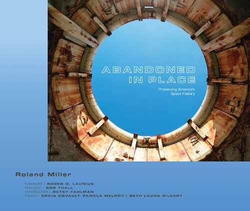 Abandoned In Place Preserving Americas Space History Roland Miller