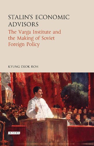 Stalins Economic Advisors The Varga Institute And The Making Of Soviet Foreign Policy Kyungdeok Roh