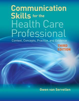 Communication Skills For The Health Care Professional Context Concepts Practice And Evidence Third Gwen Van Servellen
