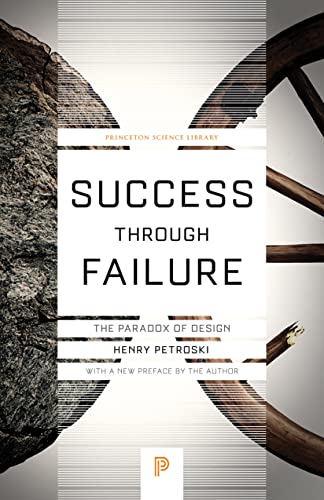 Success Through Failure The Paradox Of Design Princeton Science Library 59 Reprint Petroski