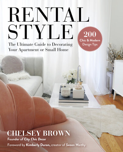 Rental Style The Ultimate Guide To Decorating Your Apartment Or Small Home 1st Edition Chelsey Brown