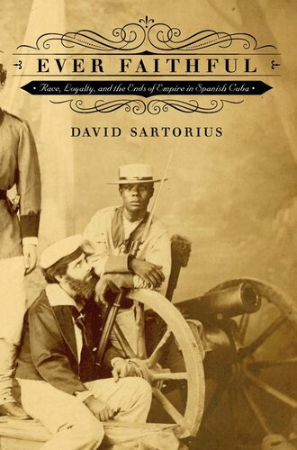 Ever Faithful Race Loyalty And The Ends Of Empire In Spanish Cuba David Sartorius