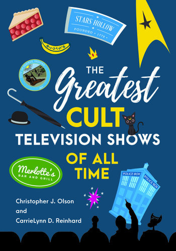 The Greatest Cult Television Shows Of All Time Christopher J Olson Carrielynn D Reinhard
