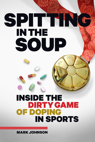 Spitting In The Soup Inside The Dirty Game Of Doping In Sports Mark Johnson