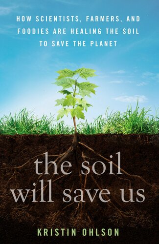 The Soil Will Save Us How Scientists Farmers And Foodies Are Healing The Soil To Save The Planet Kristin Ohlson