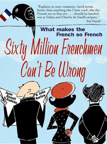 Sixty Million Frenchmen Cant Be Wrong What Makes The French So French Jeanbenoit Nadeau Julie Barlow