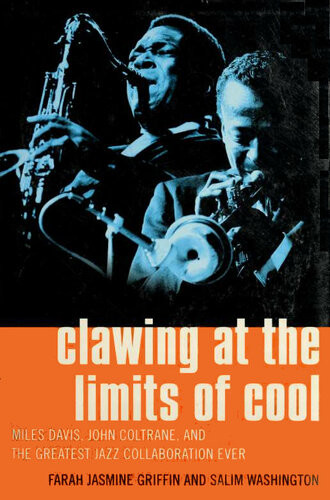 Clawing At The Limits Of Cool Miles Davis John Coltrane And The Greatest Jazz Collaboration Ever Farah Jasmine Griffin Salim Washington