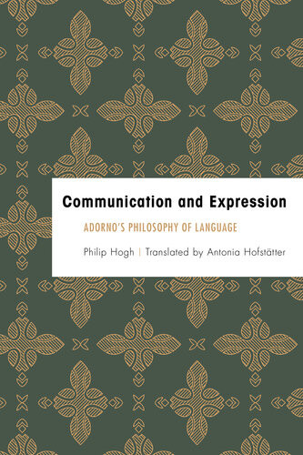 Communication And Expression Adornos Philosophy Of Language Hofstatter Hogh Philip Hogh