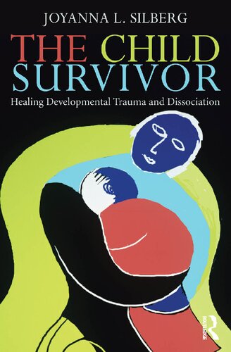 The Child Survivor Healing Developmental Trauma And Dissociation 1st Edition Joyanna L Silberg