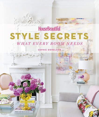 House Beautiful Style Secrets What Every Room Needs 1st Edition Sophie Donelson