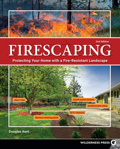 Firescaping Protecting Your Home With A Fireresistant Landscape 2nd Edition Douglas Kent