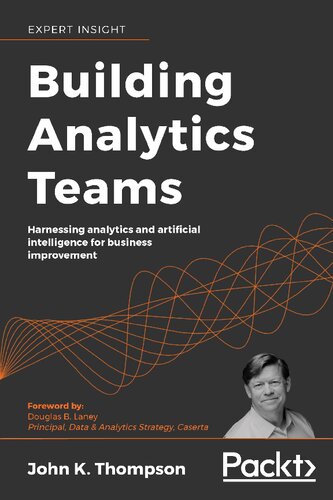 Building Analytics Teams Harnessing Analytics And Artificial Intelligence For Business Improvement John K Thompson