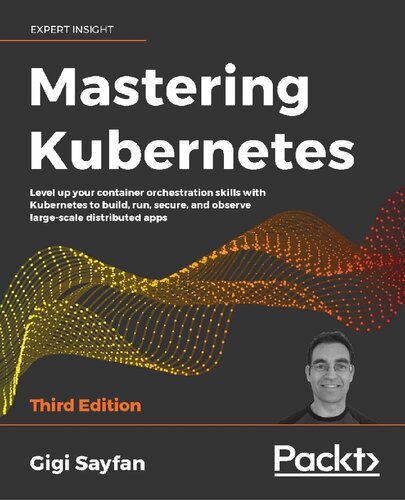 Mastering Kubernetes Level Up Your Container Orchestration Skills With Kubernetes To Build Run Secure And Observe Largescale Distributed Apps 3rd Edition 3rd Edition Gigi Sayfan
