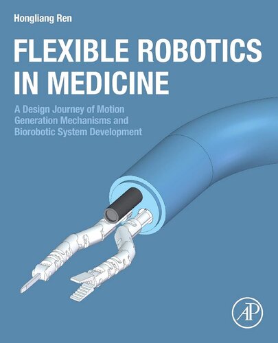 Flexible Robotics In Medicine A Design Journey Of Motion Generation Mechanisms And Biorobotic System Development 1st Edition Hongliang Ren