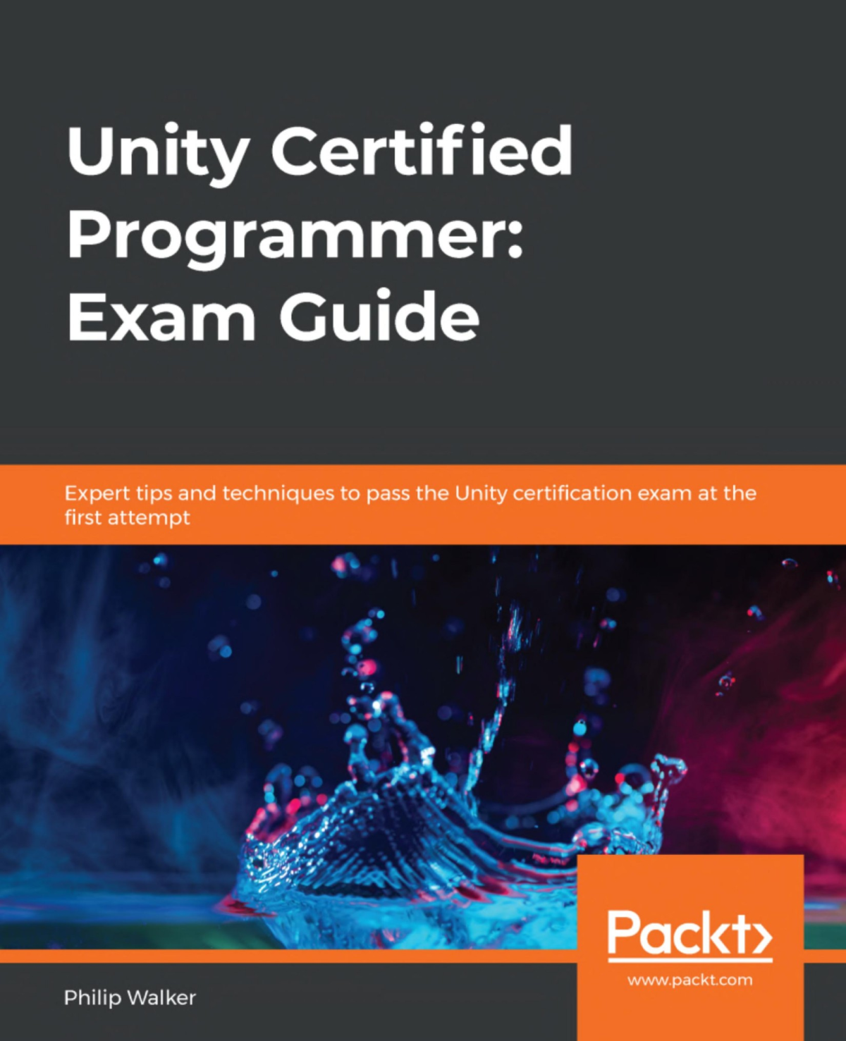Unity Certified Programmer Exam Guide Expert Tips And Techniques To Pass The Unity Certification Exam At The First Attemp Philip Walker