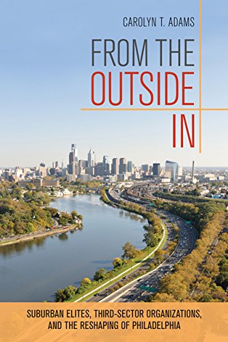 From The Outside In Suburban Elites Thirdsector Organizations And The Reshaping Of Philadelphia 1st Edition Carolyn T Adams