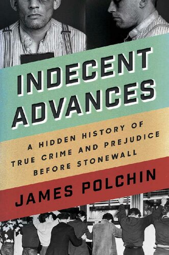 Indecent Advances A Hidden History Of True Crime And Prejudice Before Stonewall James Polchin