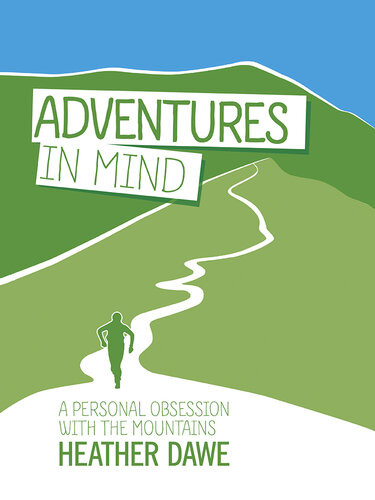 Adventures In Mind A Personal Obsession With The Mountains Heather Dawe