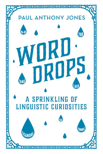 Word Drops A Sprinkling Of Linguistic Curiosities Paul Anthony Jones