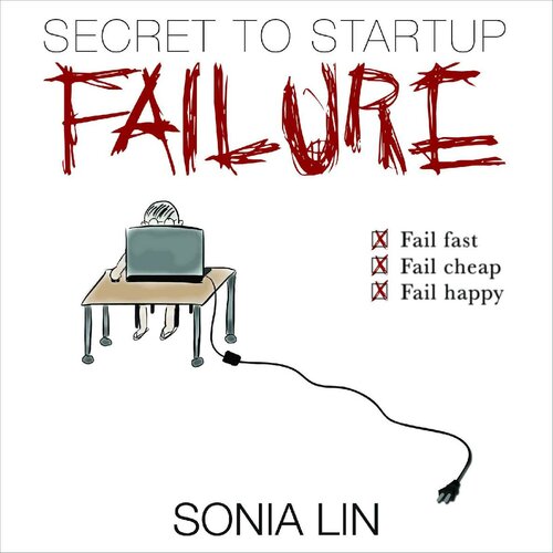 Secret To Startup Failure Fail Fast Fail Cheap Fail Happy Sonia Lin