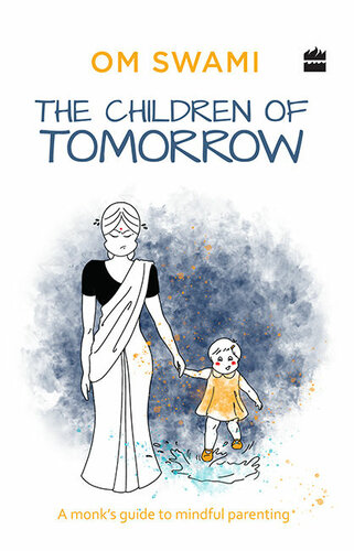 The Children Of Tomorrow A Monks Guide To Mindful Parenting Om Swami