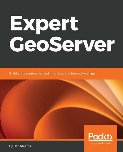Expert Geoserver Build And Secure Advanced Interfaces And Interactive Maps Ben Mearns