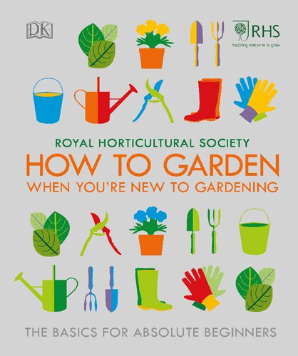 Rhs How To Garden When Youre New To Gardening The Basics For Absolute Beginner 1st Edition Royal Horticultural Society