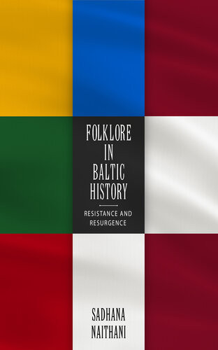 Folklore In Baltic History Resistance And Resurgence Sadhana Naithani