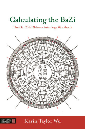 Calculating The Bazi The Ganzhichinese Astrology Workbook Karin Taylor Wu Zhongxian Wu