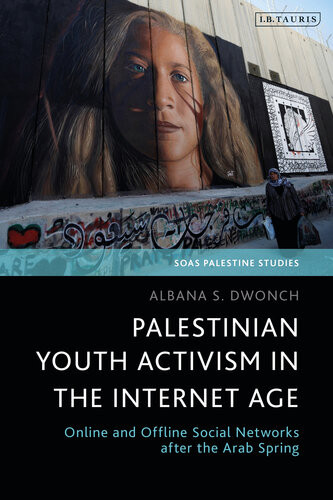 Palestinian Youth Activism In The Internet Age Online And Offline Social Networks After The Arab Spring Albana S Dwonch